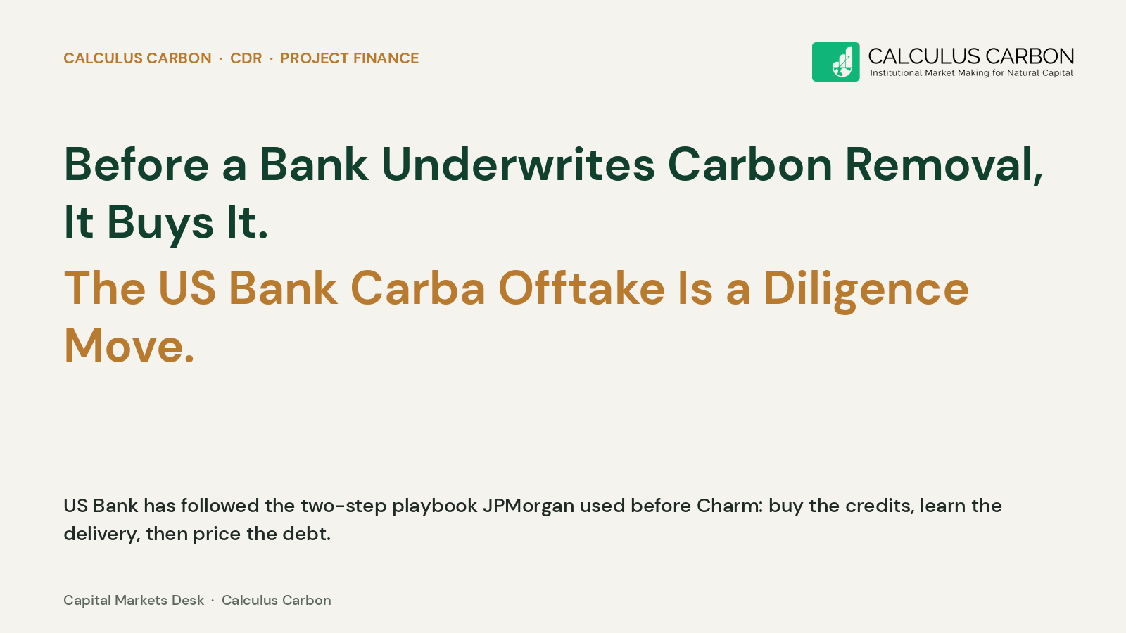Cream editorial hero showing the phrase Before A Bank Underwrites Carbon Removal It Buys It, with a subtitle explaining US Bank has followed the two-step playbook JPMorgan used before Charm: buy the credits, learn the delivery, then price the debt.